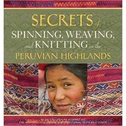 Secrets Of Spinning, Weaving, And Knitting In The Peruvian Highlands